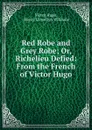 Red Robe and Grey Robe; Or, Richelieu Defied: From the French of Victor Hugo - Victor Hugo