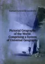 Pictorial Geography of the World: Comprising a System of Universal Geography . - Samuel Griswold Goodrich