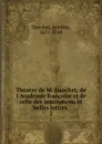 Theatre de M. Danchet, de l.Academie francoise et de celle des inscriptions et belles lettres . 2 - Antoine Danchet