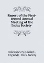 Report of the First-second Annual Meeting of the Index Society . - London