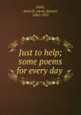 Just to help; some poems for every day - Amos Russel Wells