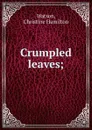 Crumpled leaves; - Christine Hamilton Watson