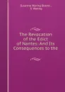 The Revocation of the Edict of Nantes: And Its Consequences to the . - Susanna Waring Boone