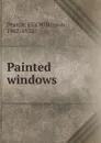 Painted windows - Elia Wilkinson Peattie