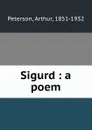 Sigurd : a poem - Arthur Peterson