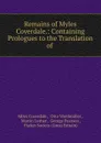 Remains of Myles Coverdale.: Containing Prologues to the Translation of . - Miles Coverdale