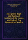 Disciplina degli spirituali col trattato delle trenta stoltizie di Fra Domenico Cavalca - Domenico Cavalcalupo