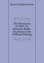 The Revolution of 1848 ; Dr. Hermann Kiefer: Chairman of the Freiburg Meeting - Warren Washburn Florer