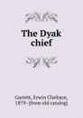 The Dyak chief - Erwin Clarkson Garrett