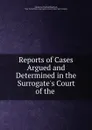 Reports of Cases Argued and Determined in the Surrogate.s Court of the . - Alexander Warfield Bradford