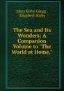 The Sea and Its Wonders: A Companion Volume to 