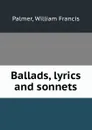Ballads, lyrics and sonnets - William Francis Palmer