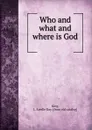 Who and what and where is God - L. Estelle Day King