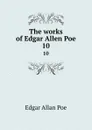 The works of Edgar Allen Poe. 10 - Эдгар По