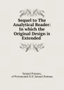 Sequel to The Analytical Reader: In which the Original Design is Extended . - Samuel Putnam