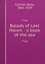 Balads of Lost Haven : a book of the sea - Bliss Carman