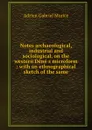 Notes archaeological, industrial and sociological, on the western Dene s microform : with an ethnographical sketch of the same - A.G. Morice