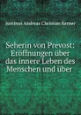 Seherin von Prevost: Eroffnungen uber das innere Leben des Menschen und uber . - Justinus Andreas Christian Kerner