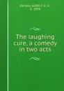 The laughing cure, a comedy in two acts - Edith F. A. U. Painton