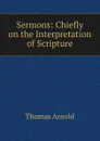 Sermons: Chiefly on the Interpretation of Scripture - Thomas Arnold