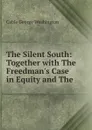 The Silent South: Together with The Freedman.s Case in Equity and The . - Cable George Washington