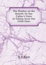 The Shadow on the Hearth: Or Our Father.s Voice in Taking Away Our Little Ones - N.L. Rice