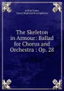 The Skeleton in Armour: Ballad for Chorus and Orchestra : Op. 28 - Arthur Foote