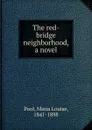 The red-bridge neighborhood, a novel - Maria Louise Pool