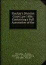 Sinclair.s Division Court Law 1886: Containing a Full Annotation of the . - J. S. Sinclair