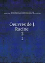 Oeuvres de J. Racine . 2 - Jean Racine