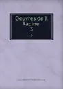 Oeuvres de J. Racine . 3 - Jean Racine