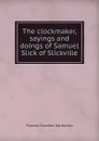 The clockmaker, sayings and doings of Samuel Slick of Slickville - Haliburton Thomas Chandler