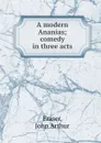 A modern Ananias; comedy in three acts - John Arthur Fraser