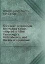 Six weeks. preparation for reading Caesar. Adapted to Allen . Greenough.s Gildersleeve.s, and Harkness.s grammars - James Morris Whiton