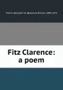 Fitz Clarence: a poem - Benjamin Brown French