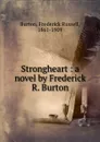 Strongheart : a novel by Frederick R. Burton - Frederick Russell Burton