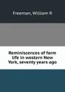 Reminiscences of farm life in western New York, seventy years ago - William R. Freeman