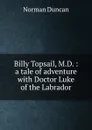 Billy Topsail, M.D. : a tale of adventure with Doctor Luke of the Labrador - Duncan Norman