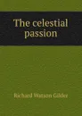 The celestial passion - Gilder Richard Watson