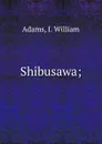 Shibusawa; - I. William Adams