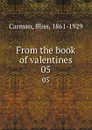 From the book of valentines. 05 - Bliss Carman