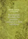 Konstantin Strobel (Der Zentaur). Lustspiel in funf Aufzugen - Georg Kaiser