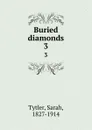 Buried diamonds. 3 - Sarah Tytler