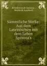 Sammtliche Werke: Aus dem Lateinischen mit dem Leben Spinoza.s - Benedictus de Spinoza