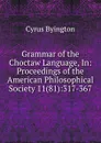 Grammar of the Choctaw Language, In: Proceedings of the American Philosophical Society 11(81):317-367 - Cyrus Byington