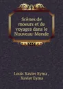 Scenes de moeurs et de voyages dans le Nouveau-Monde - Louis Xavier Eyma