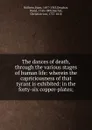 The dances of death, through the various stages of human life: wherein the capriciousness of that tyrant is exhibited: in the forty-six copper-plates; - Hans Holbein