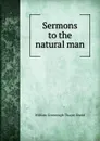 Sermons to the natural man - William Greenough Thayer Shedd