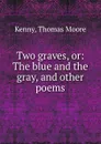 Two graves, or: The blue and the gray, and other poems - Thomas Moore Kenny