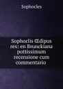 Sophoclis OEdipus rex: en Brunckiana pottissimum recensione cum commentario . - Софокл